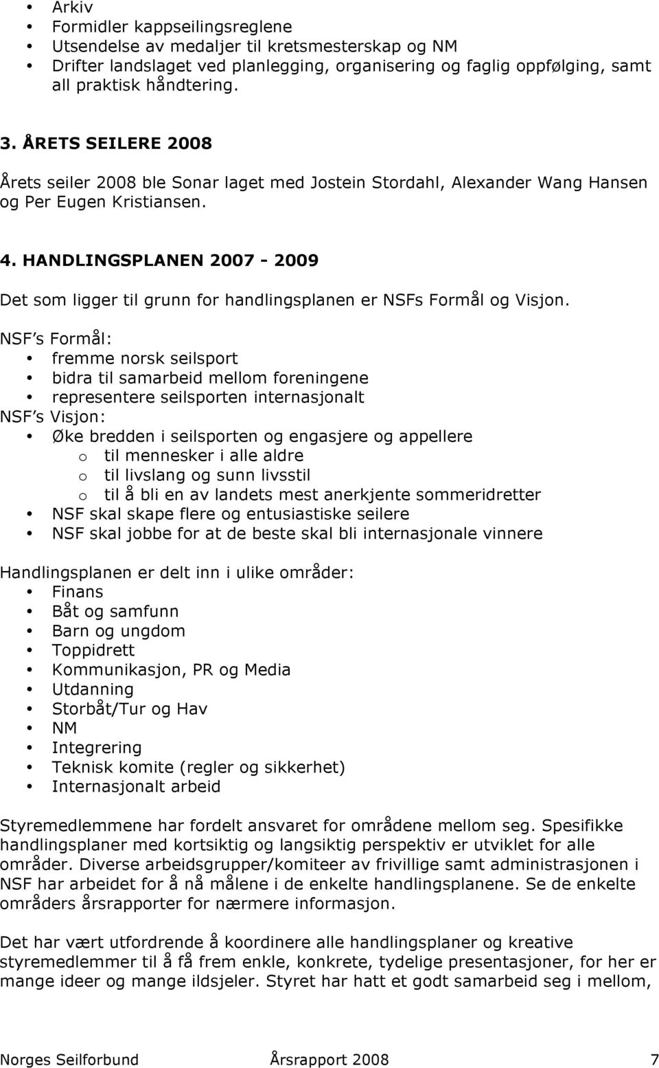 HANDLINGSPLANEN 2007-2009 Det som ligger til grunn for handlingsplanen er NSFs Formål og Visjon.