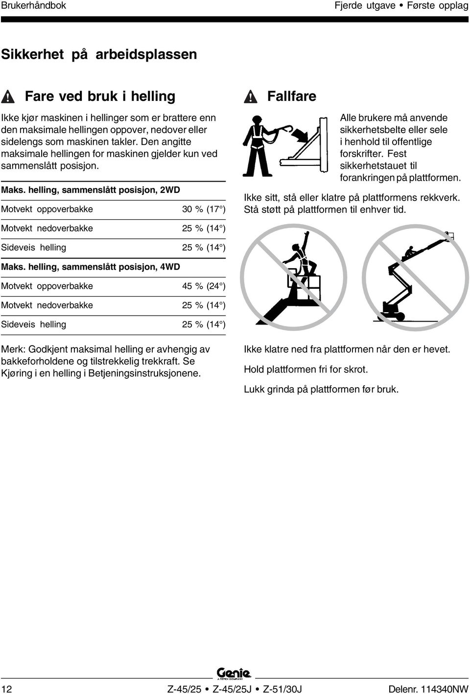 helling, sammenslått posisjon, 2WD Motvekt oppoverbakke 30 % (17 ) Fallfare Alle brukere må anvende sikkerhetsbelte eller sele i henhold til offentlige forskrifter.