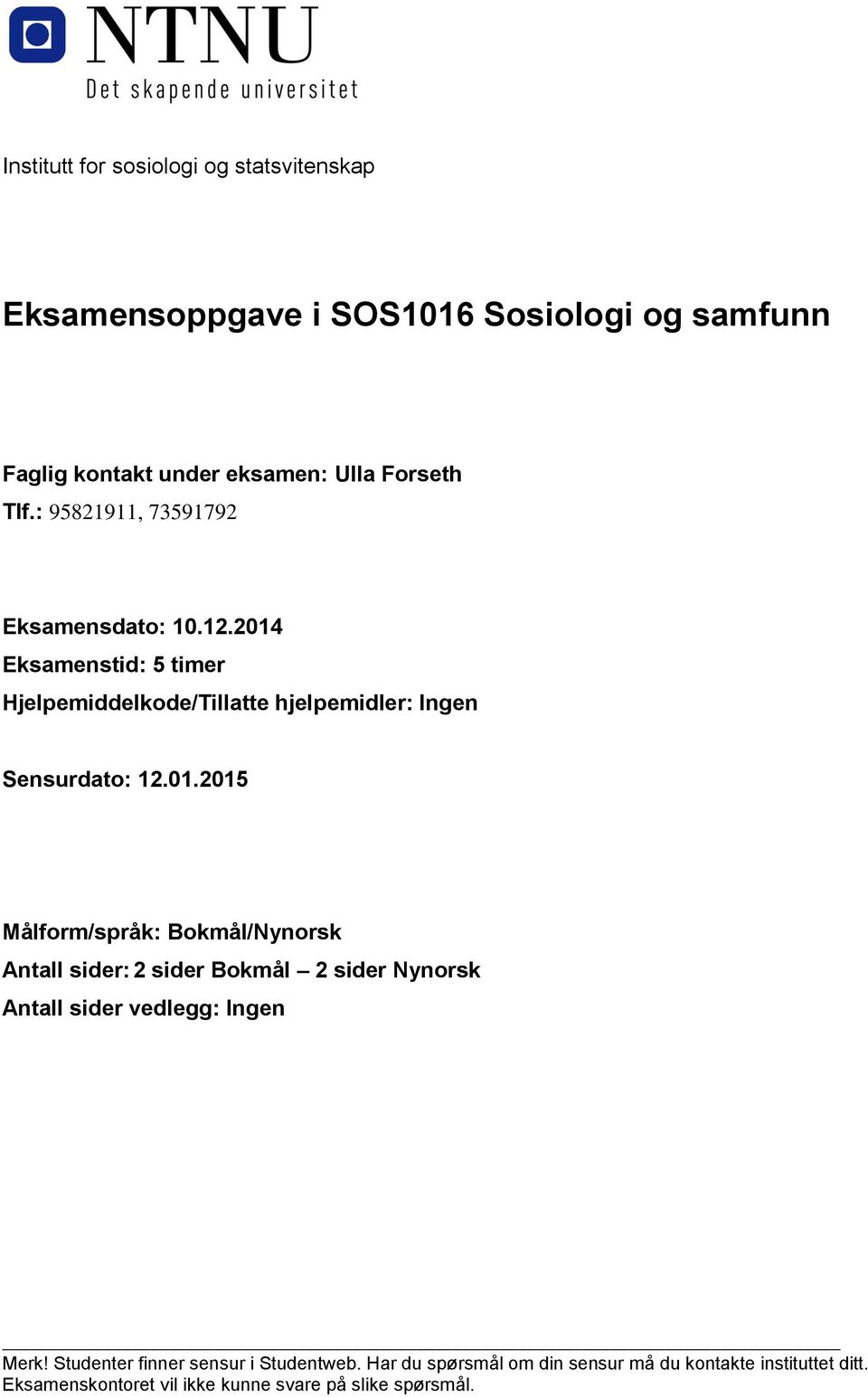 Eksamenstid: 5 timer Hjelpemiddelkode/Tillatte hjelpemidler: Ingen Sensurdato: 12.01.