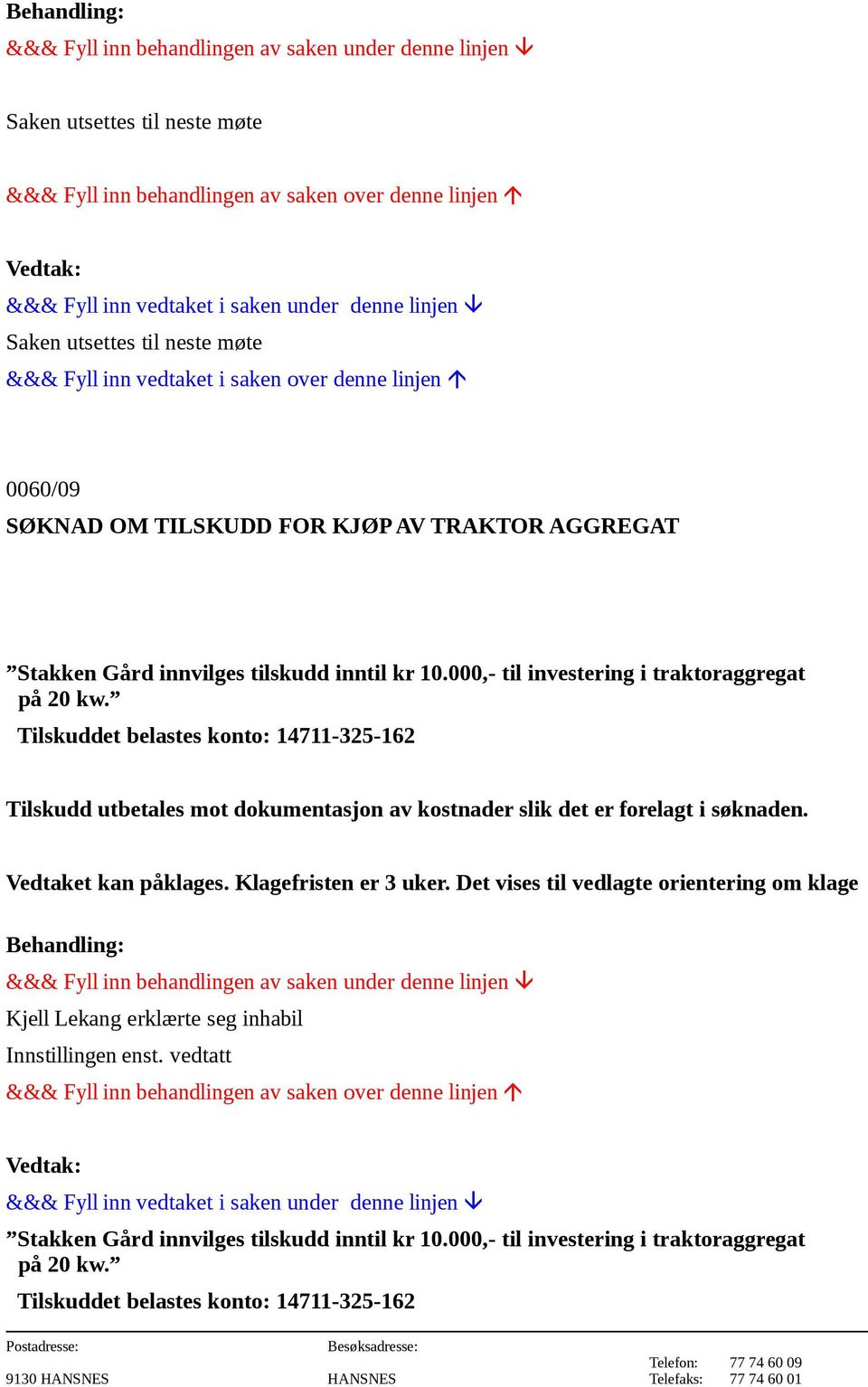 Tilskuddet belastes konto: 14711-325-162 Tilskudd utbetales mot dokumentasjon av kostnader slik det er forelagt i søknaden. Vedtaket kan påklages.