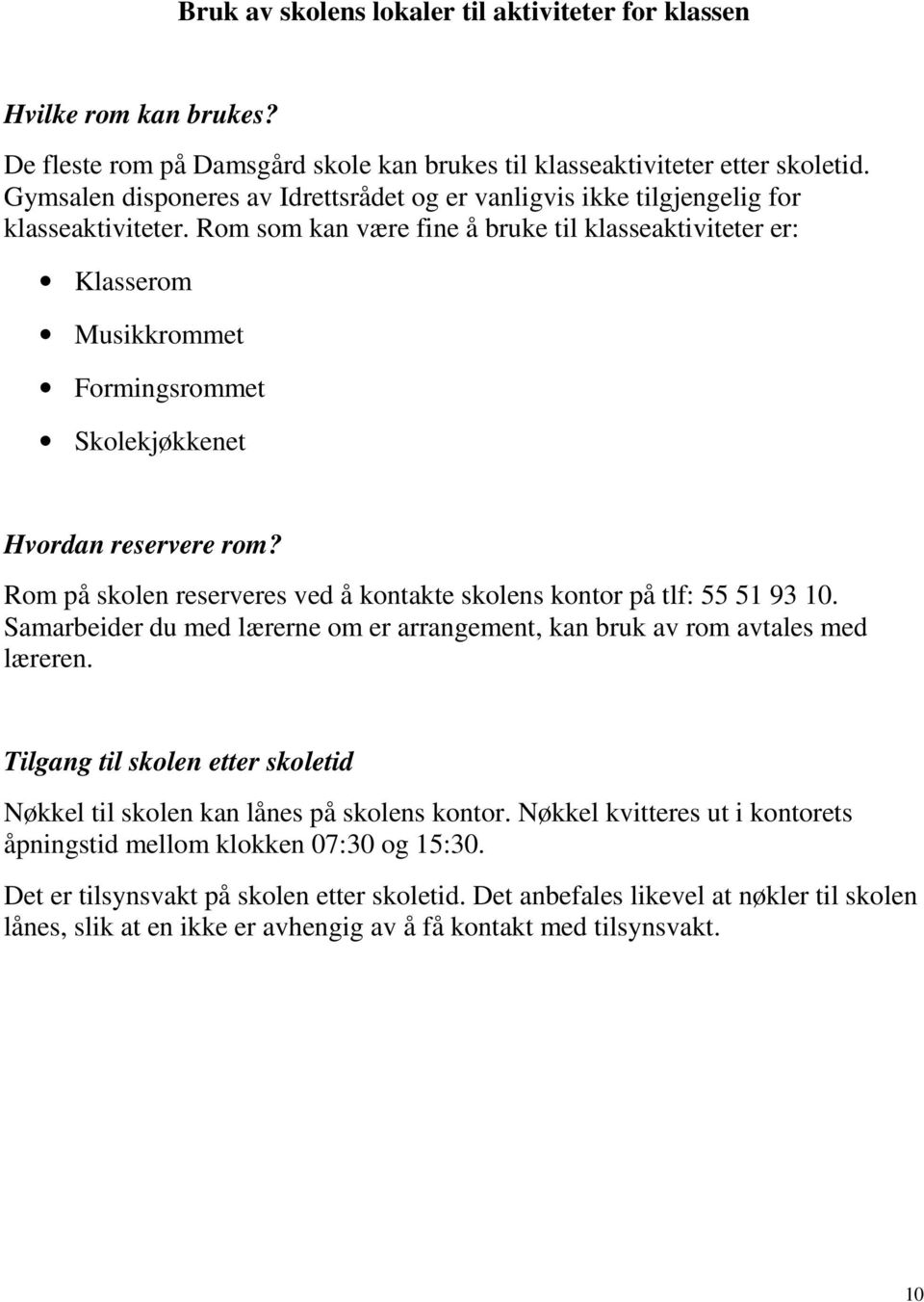 Rom som kan være fine å bruke til klasseaktiviteter er: Klasserom Musikkrommet Formingsrommet Skolekjøkkenet Hvordan reservere rom?