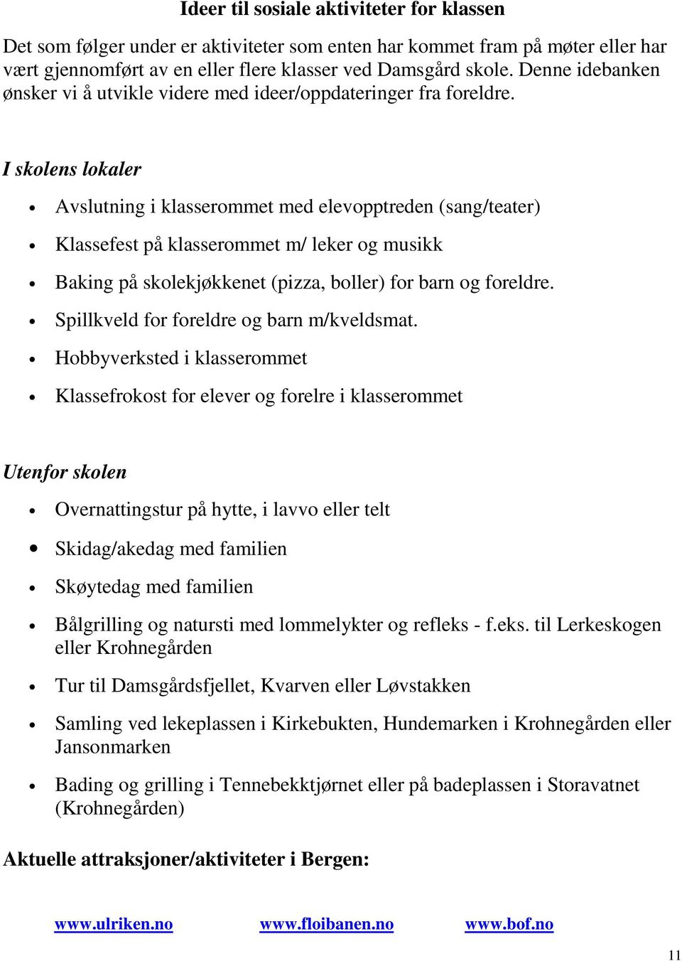 I skolens lokaler Avslutning i klasserommet med elevopptreden (sang/teater) Klassefest på klasserommet m/ leker og musikk Baking på skolekjøkkenet (pizza, boller) for barn og foreldre.