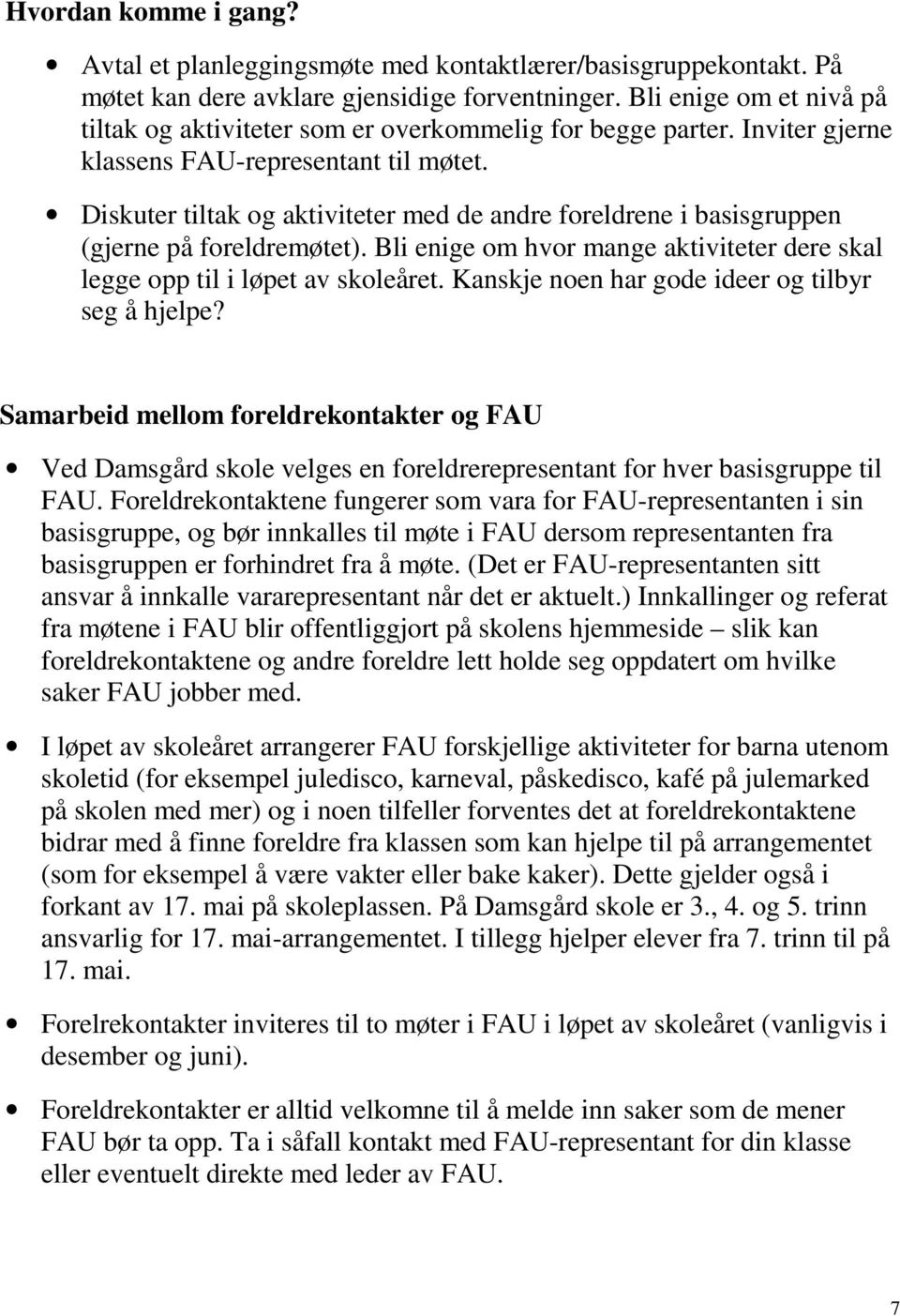 Diskuter tiltak og aktiviteter med de andre foreldrene i basisgruppen (gjerne på foreldremøtet). Bli enige om hvor mange aktiviteter dere skal legge opp til i løpet av skoleåret.