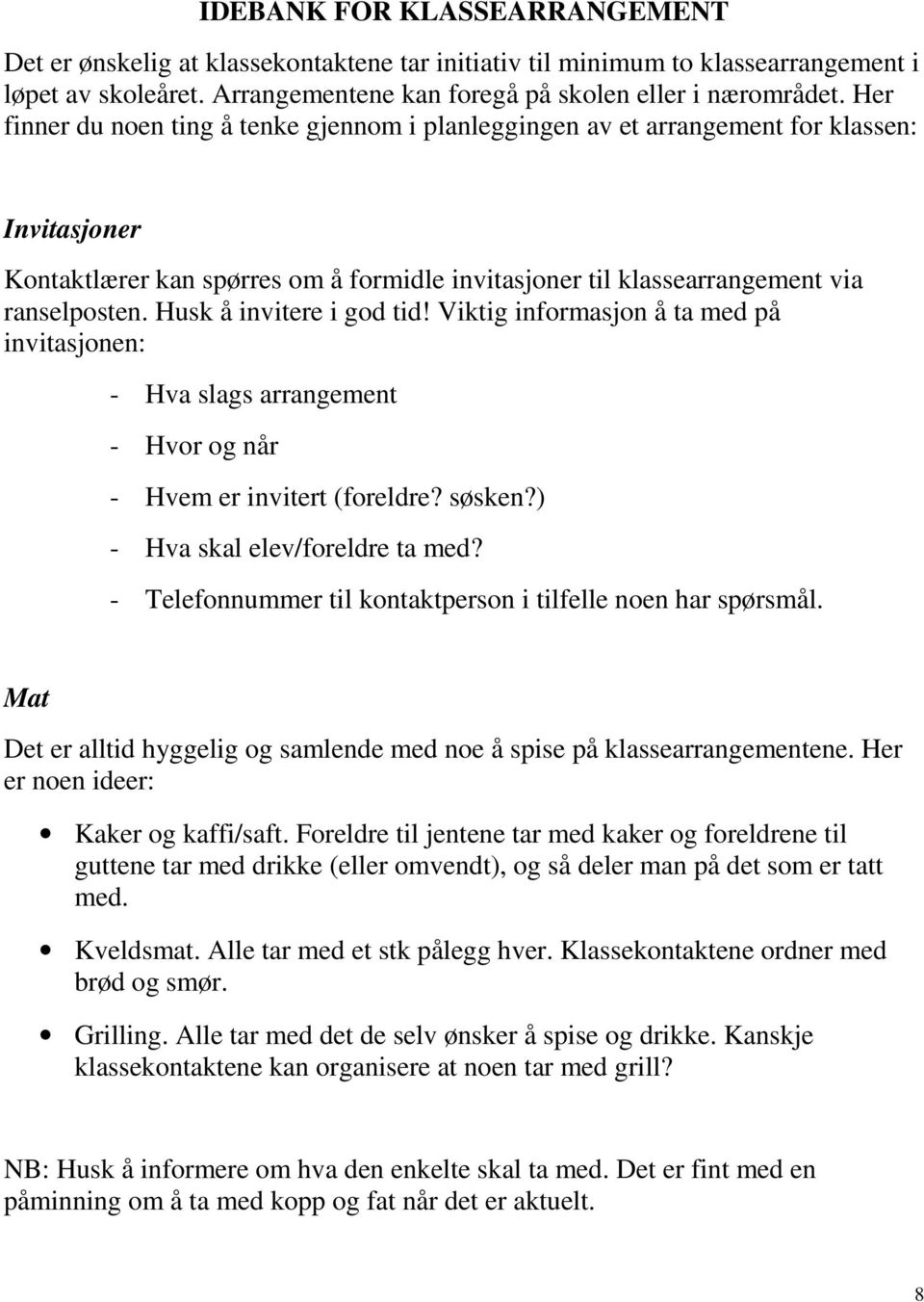 Husk å invitere i god tid! Viktig informasjon å ta med på invitasjonen: - Hva slags arrangement - Hvor og når - Hvem er invitert (foreldre? søsken?) - Hva skal elev/foreldre ta med?