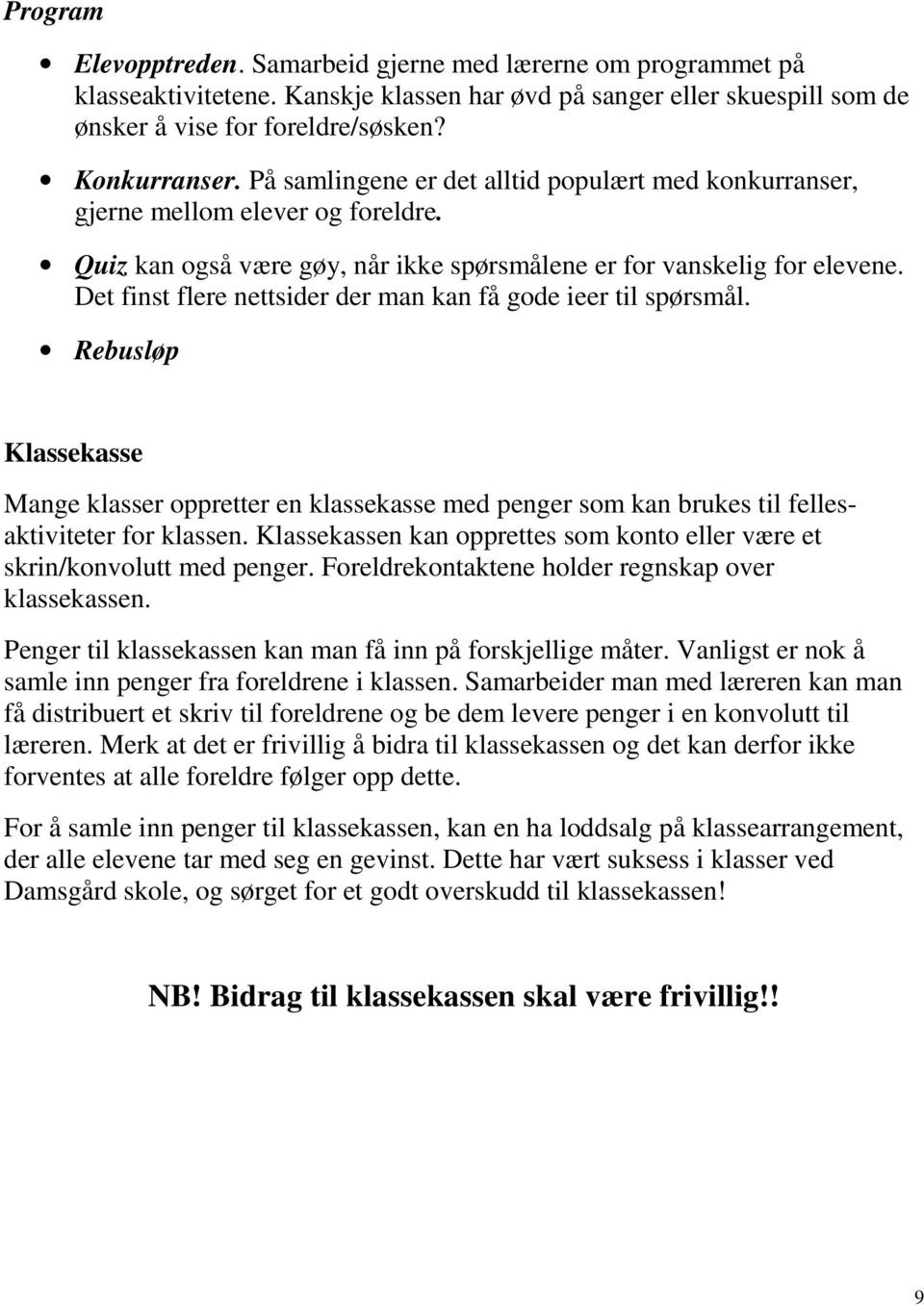 Det finst flere nettsider der man kan få gode ieer til spørsmål. Rebusløp Klassekasse Mange klasser oppretter en klassekasse med penger som kan brukes til fellesaktiviteter for klassen.