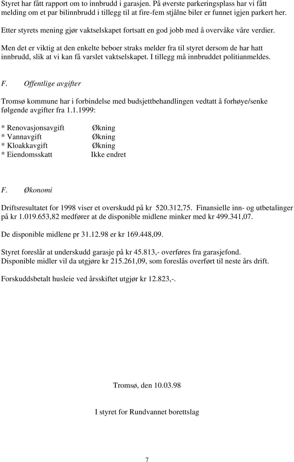 Men det er viktig at den enkelte beboer straks melder fra til styret dersom de har hatt innbrudd, slik at vi kan få varslet vaktselskapet. I tillegg må innbruddet politianmeldes. F.