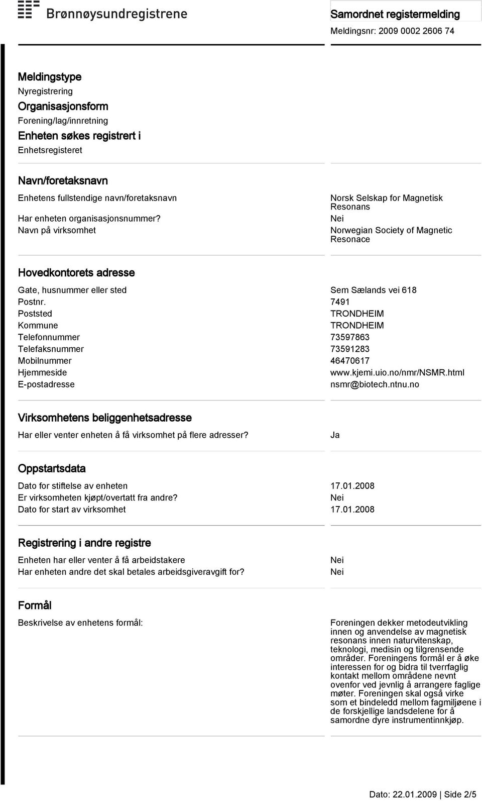 7491 Poststed TRONDHEIM Kommune TRONDHEIM Telefonnummer 73597863 Telefaksnummer 73591283 Mobilnummer 46470617 Hjemmeside www.kjemi.uio.no/nmr/nsmr.html E-postadresse nsmr@biotech.ntnu.