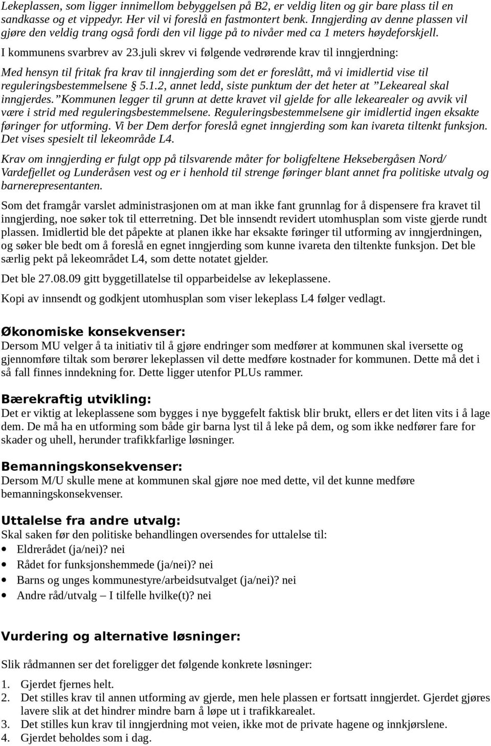 juli skrev vi følgende vedrørende krav til inngjerdning: Med hensyn til fritak fra krav til inngjerding som det er foreslått, må vi imidlertid vise til reguleringsbestemmelsene 5.1.