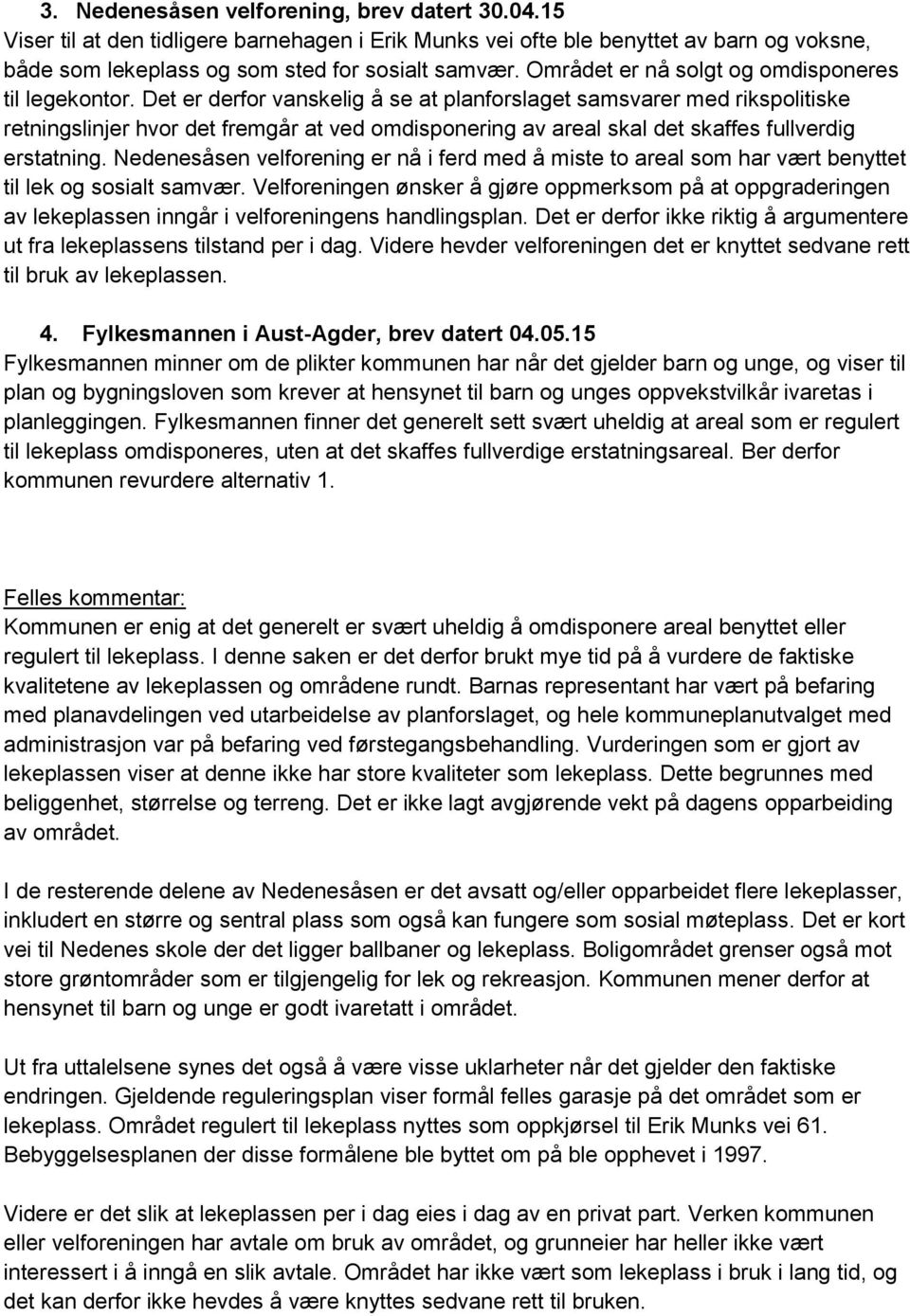 Det er derfor vanskelig å se at planforslaget samsvarer med rikspolitiske retningslinjer hvor det fremgår at ved omdisponering av areal skal det skaffes fullverdig erstatning.