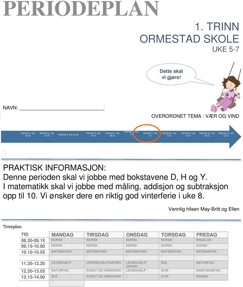 PERIODE 9: UKE 13-17 PERIODE 10: UKE 18-1 PERIODE 11: UKE -5 PRAKTISK INFORMASJON: Denne perioden skal vi jobbe med bokstavene D, H og Y.