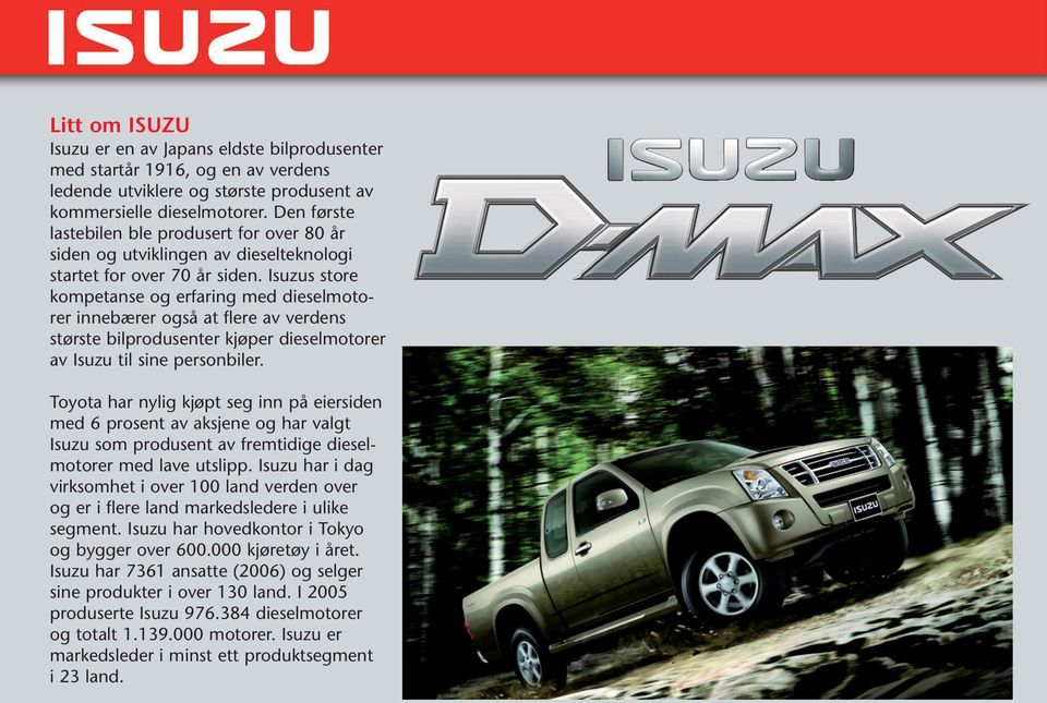 Isuzus store kompetanse og erfaring med dieselmotorer innebærer også at flere av verdens største bilprodusenter kjøper dieselmotorer av Isuzu til sine personbiler.