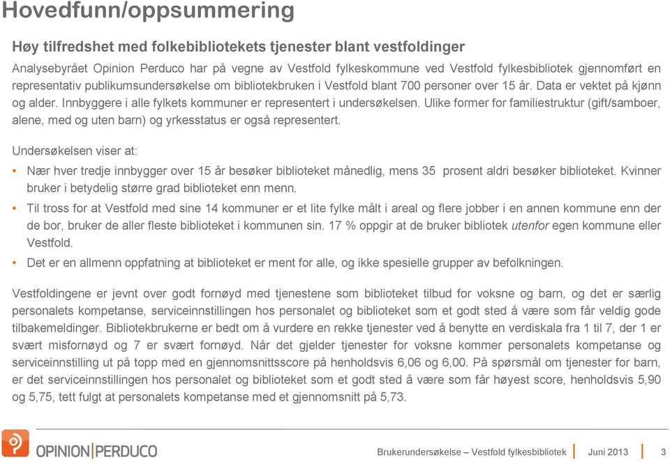 Innbyggere i alle fylkets kommuner er representert i undersøkelsen. Ulike former for familiestruktur (gift/samboer, alene, med og uten barn) og yrkesstatus er også representert.