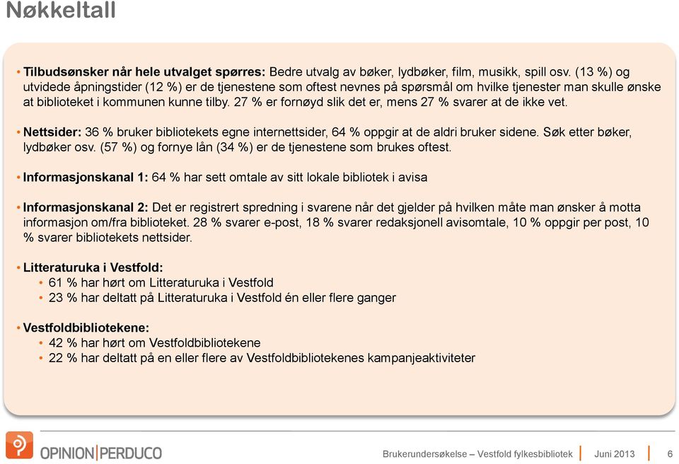 27 % er fornøyd slik det er, mens 27 % svarer at de ikke vet. Nettsider: 36 % bruker bibliotekets egne internettsider, 64 % oppgir at de aldri bruker sidene. Søk etter bøker, lydbøker osv.