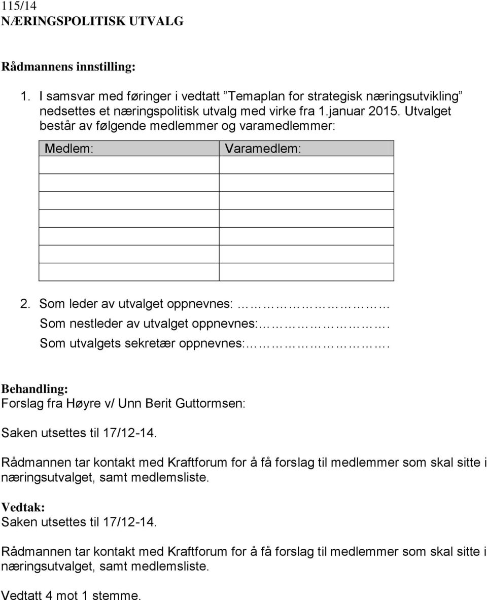 Som leder av utvalget oppnevnes: Som nestleder av utvalget oppnevnes: Som utvalgets sekretær oppnevnes: Behandling: Forslag fra Høyre v/ Unn Berit Guttormsen: Saken utsettes til