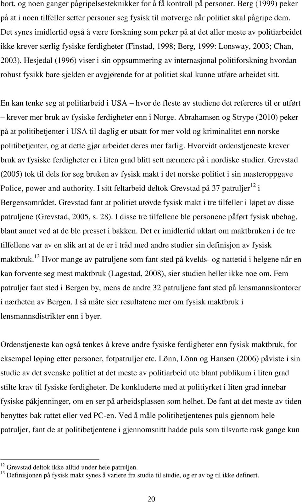 Hesjedal (1996) viser i sin oppsummering av internasjonal politiforskning hvordan robust fysikk bare sjelden er avgjørende for at politiet skal kunne utføre arbeidet sitt.