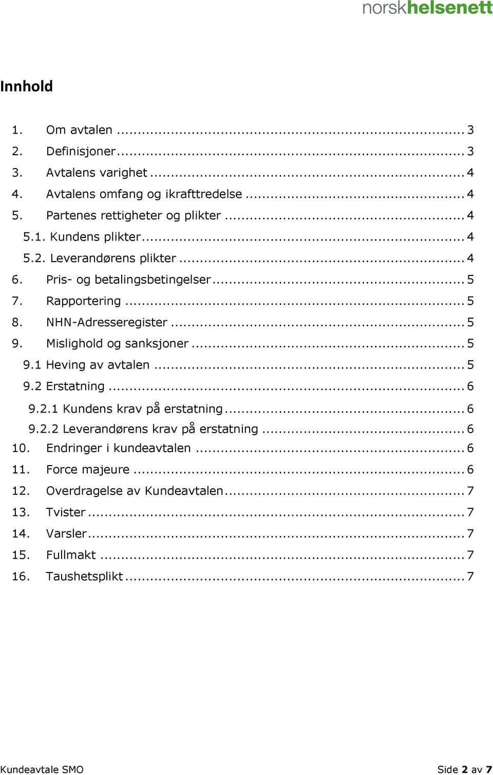 .. 5 9.2 Erstatning... 6 9.2.1 Kundens krav på erstatning... 6 9.2.2 Leverandørens krav på erstatning... 6 10. Endringer i kundeavtalen... 6 11. Force majeure... 6 12.