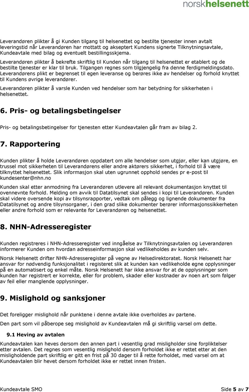 Tilgangen regnes som tilgjengelig fra denne ferdigmeldingsdato. Leverandørens plikt er begrenset til egen leveranse og berøres ikke av hendelser og forhold knyttet til Kundens øvrige leverandører.