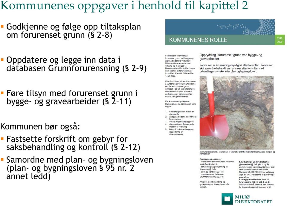 grunn i bygge- og gravearbeider ( 2 11) Kommunen bør også: Fastsette forskrift om gebyr for