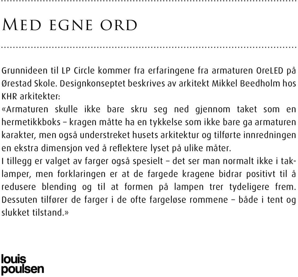 ikke bare ga armaturen karakter, men også understreket husets arkitektur og tilførte innredningen en ekstra dimensjon ved å reflektere lyset på ulike måter.