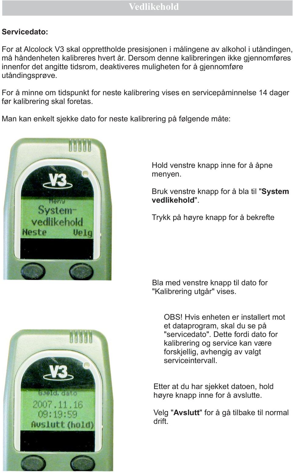 For å minne om tidspunkt for neste kalibrering vises en servicepåminnelse 14 dager før kalibrering skal foretas.