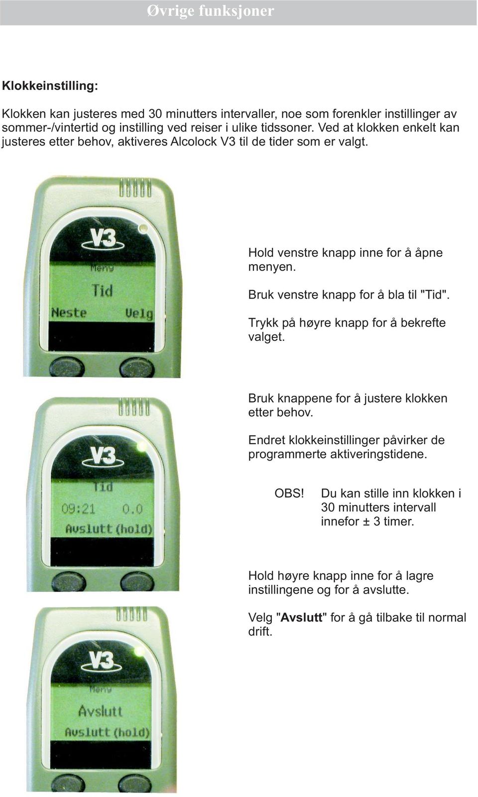 Bruk venstre knapp for å bla til "Tid". Trykk på høyre knapp for å bekrefte valget. Bruk knappene for å justere klokken etter behov.