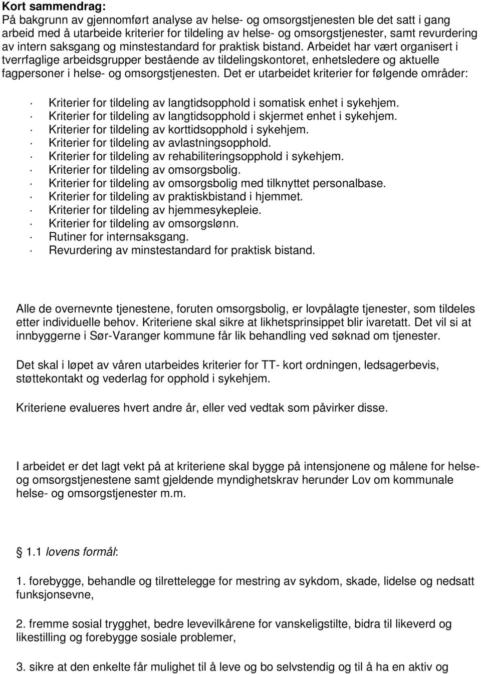 Arbeidet har vært organisert i tverrfaglige arbeidsgrupper bestående av tildelingskontoret, enhetsledere og aktuelle fagpersoner i helse- og omsorgstjenesten.