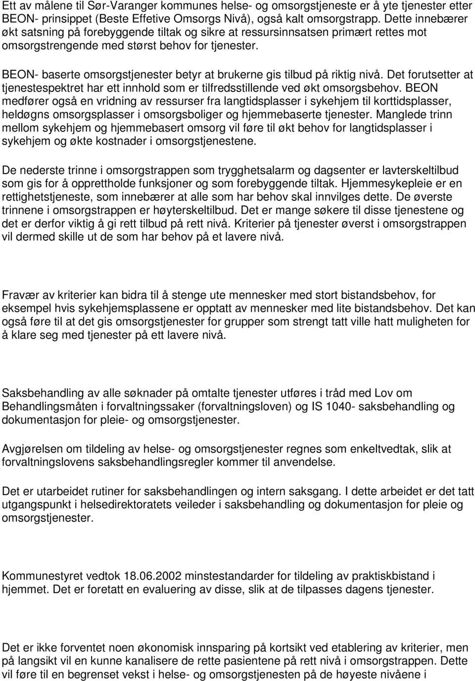 BEON- baserte omsorgstjenester betyr at brukerne gis tilbud på riktig nivå. Det forutsetter at tjenestespektret har ett innhold som er tilfredsstillende ved økt omsorgsbehov.