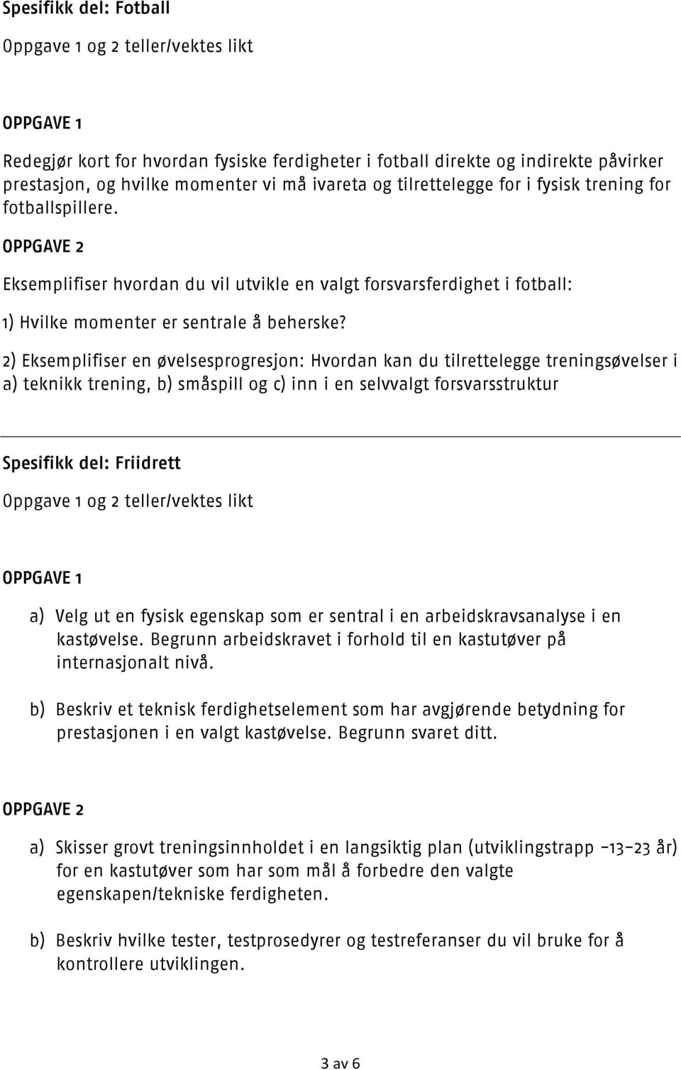 2) Eksemplifiser en øvelsesprogresjon: Hvordan kan du tilrettelegge treningsøvelser i a) teknikk trening, b) småspill og c) inn i en selvvalgt forsvarsstruktur Spesifikk del: Friidrett a) Velg ut en