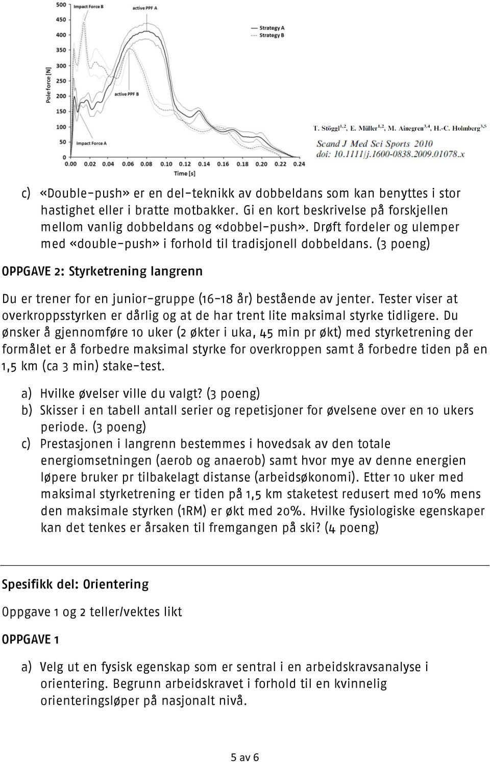 Tester viser at overkroppsstyrken er dårlig og at de har trent lite maksimal styrke tidligere.