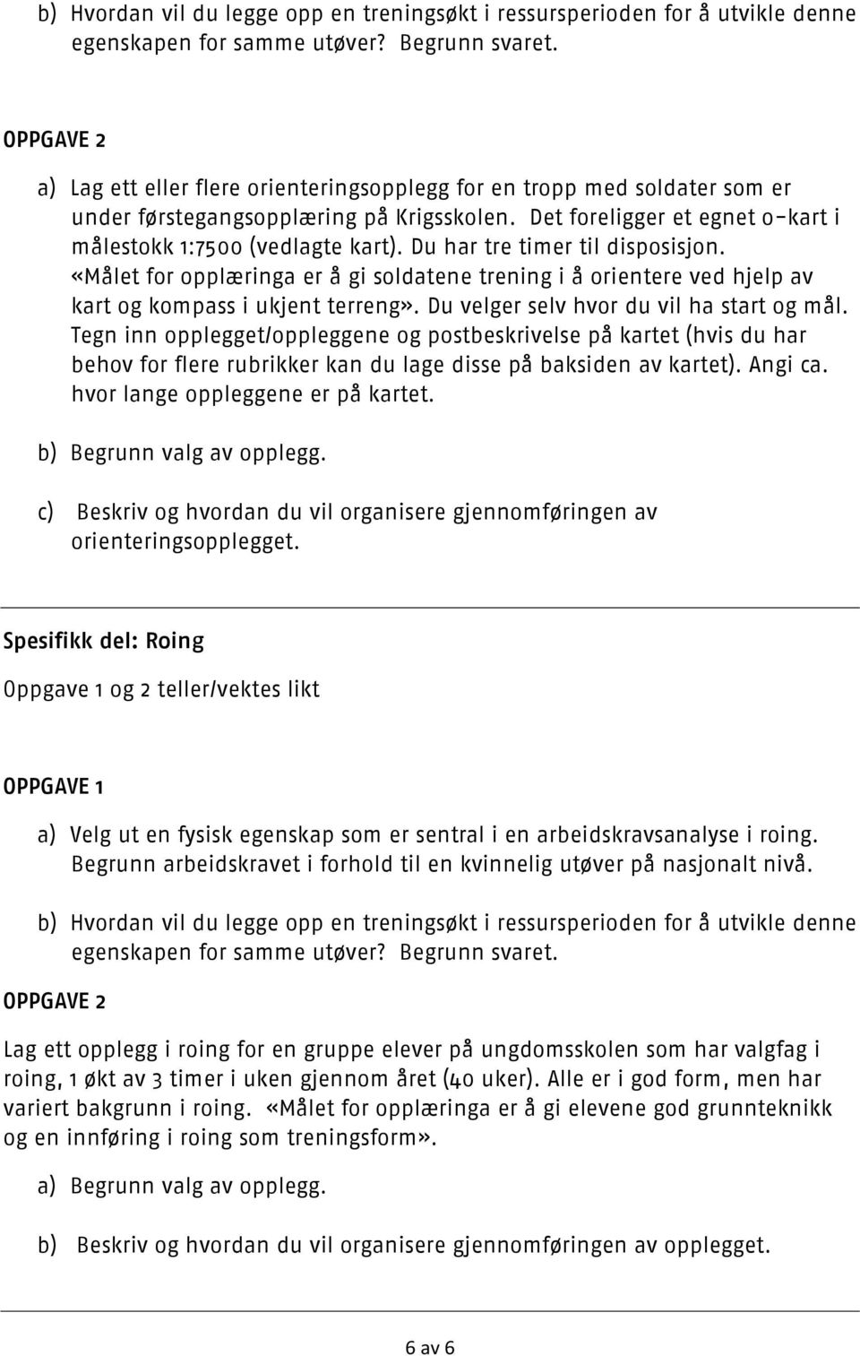 Du har tre timer til disposisjon. «Målet for opplæringa er å gi soldatene trening i å orientere ved hjelp av kart og kompass i ukjent terreng». Du velger selv hvor du vil ha start og mål.