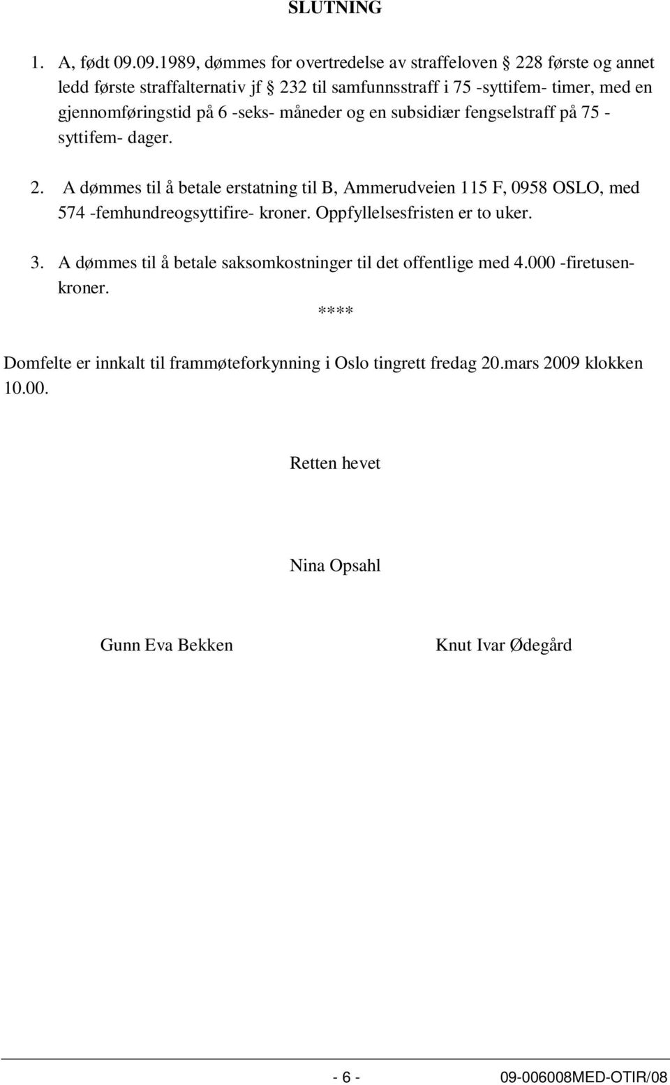 på 6 -seks- måneder og en subsidiær fengselstraff på 75 - syttifem- dager. 2.