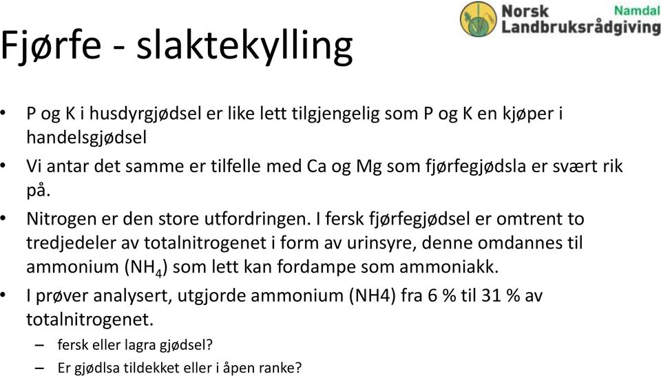 I fersk fjørfegjødsel er omtrent to tredjedeler av totalnitrogenet i form av urinsyre, denne omdannes til ammonium (NH 4 ) som lett