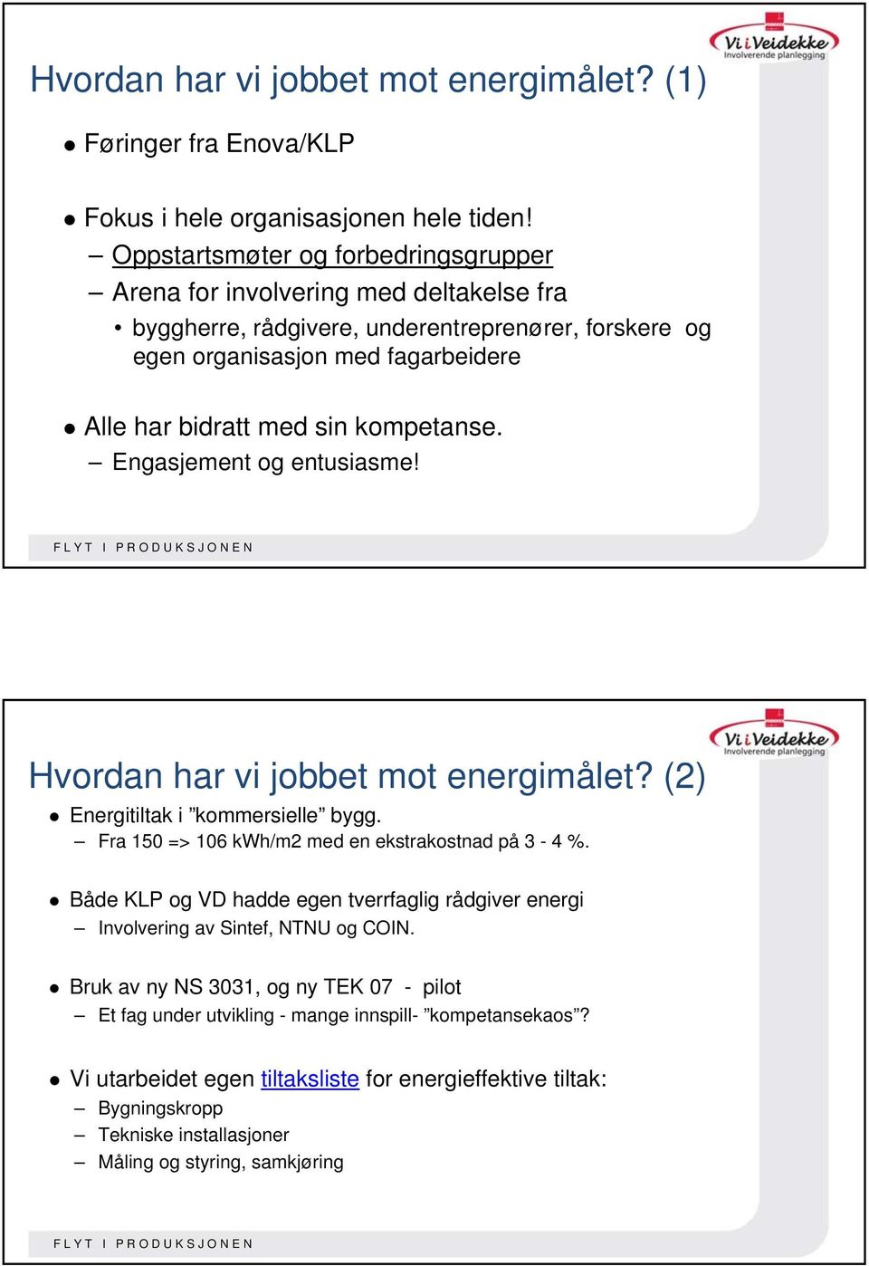 kompetanse. Engasjement og entusiasme! Hvordan har vi jobbet mot energimålet? (2) Energitiltak i kommersielle bygg. Fra 150 => 106 kwh/m2 med en ekstrakostnad på 3-4 %.