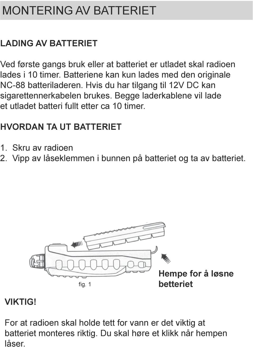 Begge laderkablene vil lade et utladet batteri fullt etter ca 10 timer. HVORDAN TA UT BATTERIET 1. Skru av radioen 2.