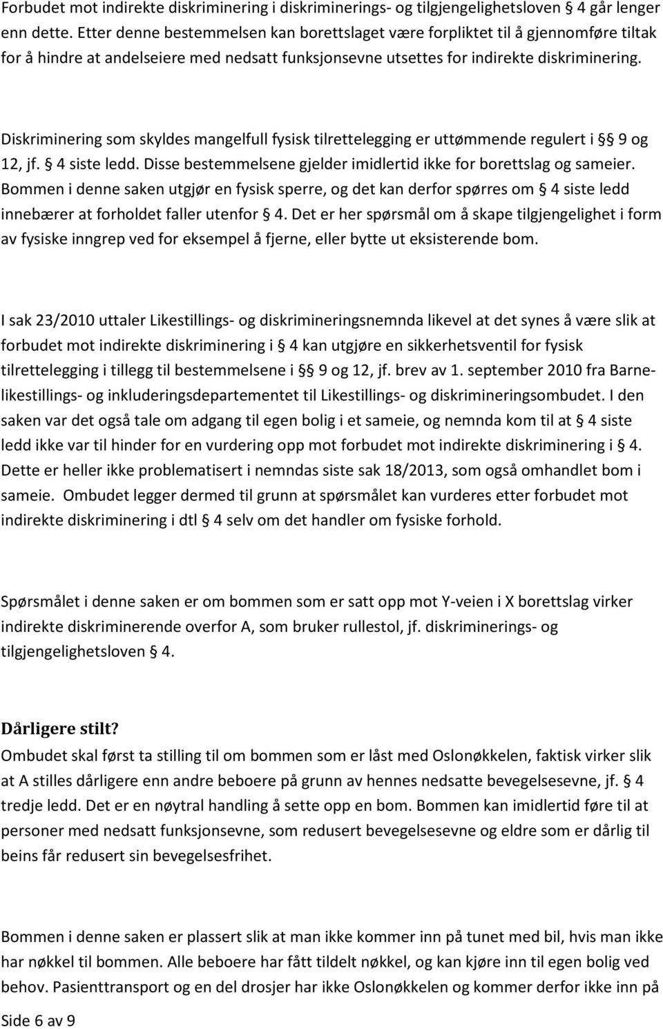 Diskriminering som skyldes mangelfull fysisk tilrettelegging er uttømmende regulert i 9 og 12, jf. 4 siste ledd. Disse bestemmelsene gjelder imidlertid ikke for borettslag og sameier.