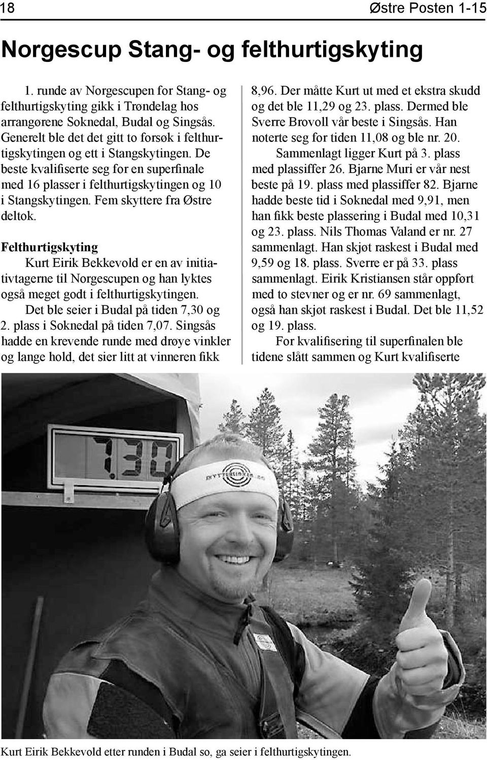 Fem skyttere fra Østre deltok. Felthurtigskyting Kurt Eirik Bekkevold er en av initiativtagerne til Norgescupen og han lyktes også meget godt i felthurtigskytingen.