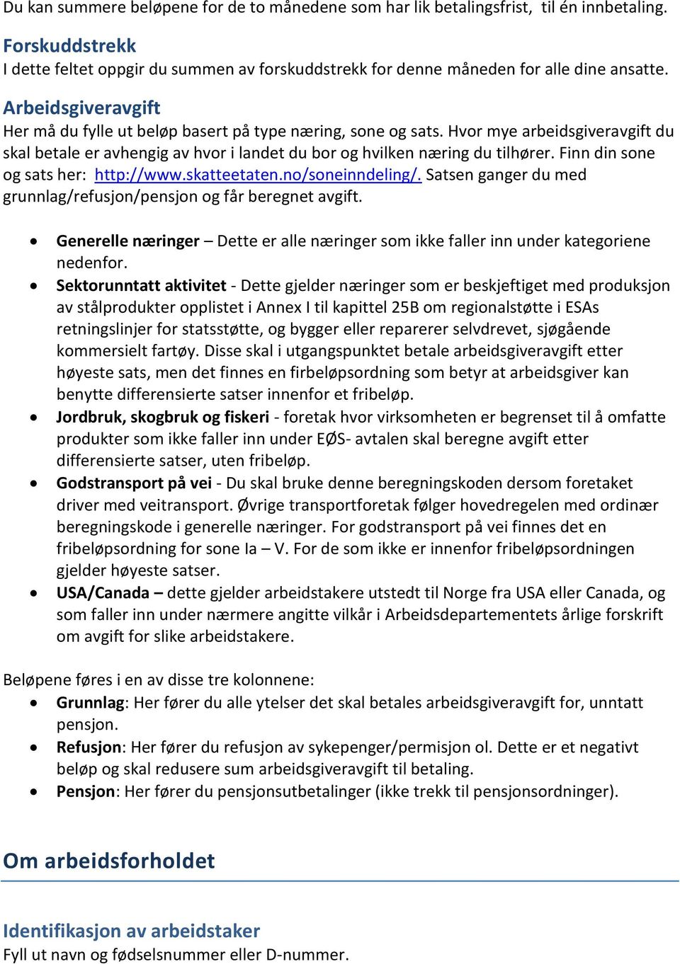 Finn din son og sats hr: http://www.skatttatn.no/soninndling/. Satsn gangr du md grunnlag/rfusjon/pnsjon og får brgnt avgift. Gnrll næringr Dtt r all næringr som ikk fallr inn undr katgorin ndnfor.