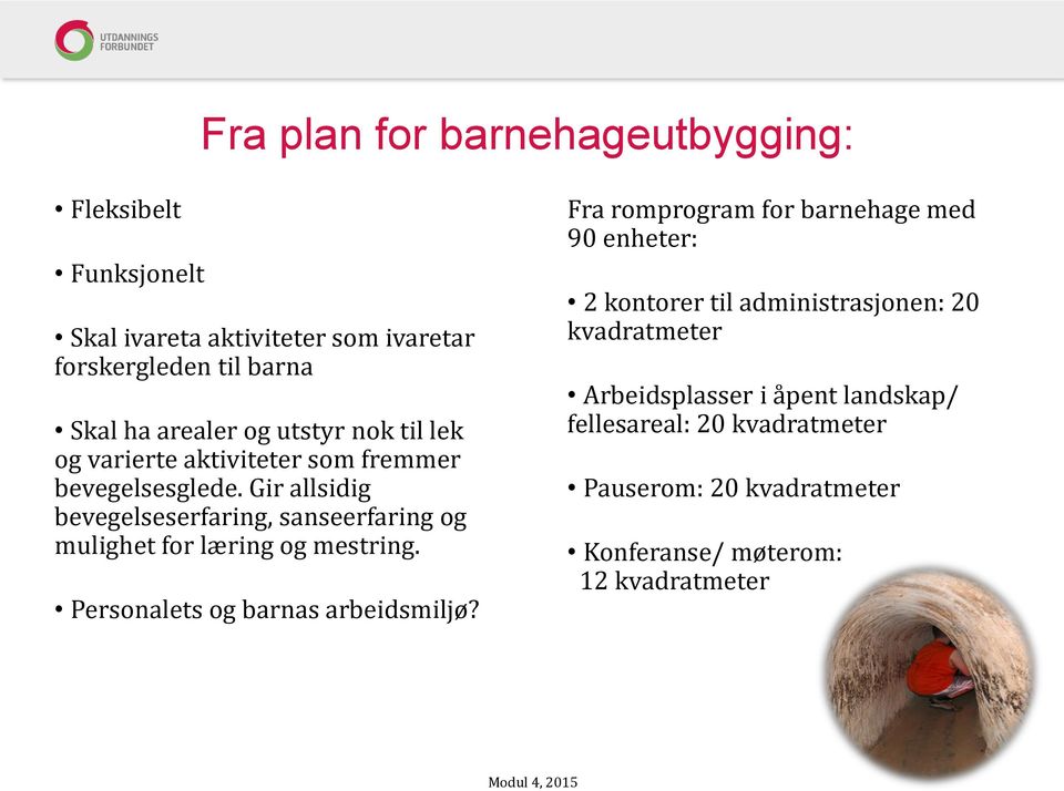 Gir allsidig bevegelseserfaring, sanseerfaring og mulighet for læring og mestring. Personalets og barnas arbeidsmiljø?