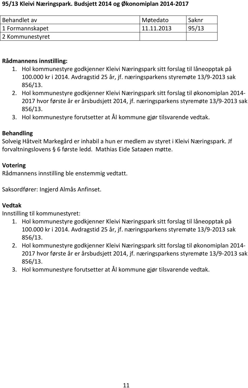 14. Avdragstid 25 år, jf. næringsparkens styremøte 13/9-2013 sak 856/13. 2. Hol kommunestyre godkjenner Kleivi Næringspark sitt forslag til økonomiplan 2014-2017 hvor første år er årsbudsjett 2014, jf.