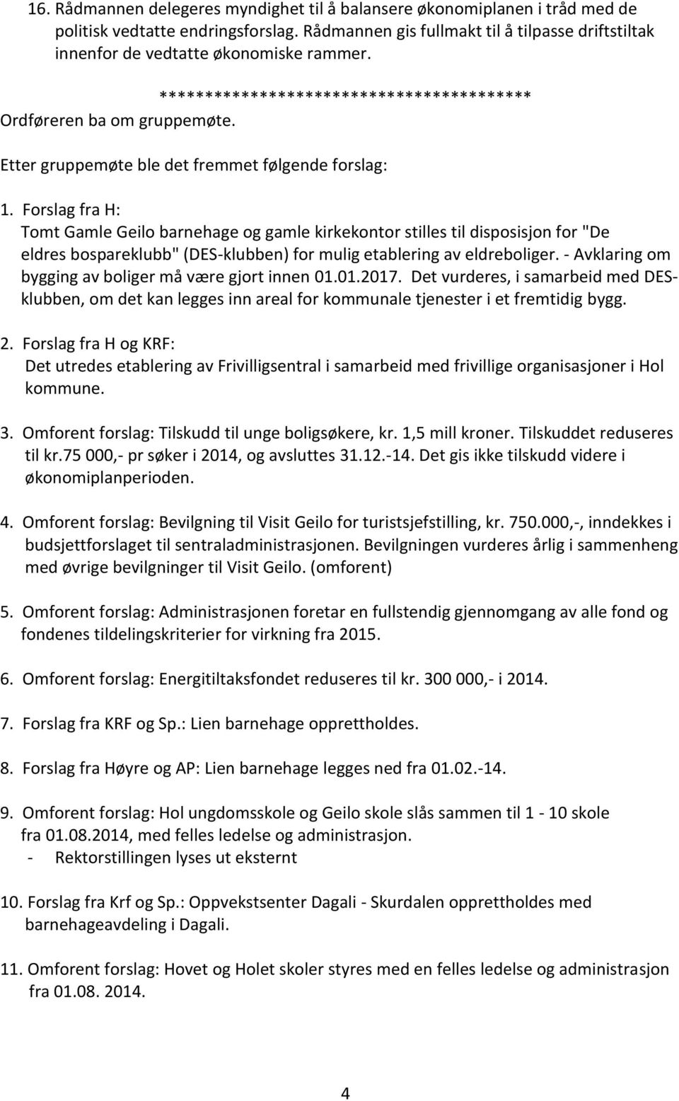 Etter gruppemøte ble det fremmet følgende forslag: 1.