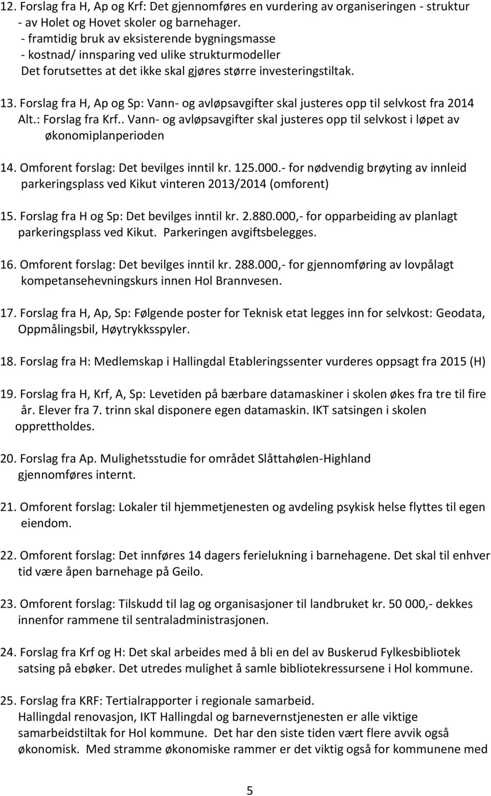 Forslag fra H, Ap og Sp: Vann- og avløpsavgifter skal justeres opp til selvkost fra 2014 Alt.: Forslag fra Krf.