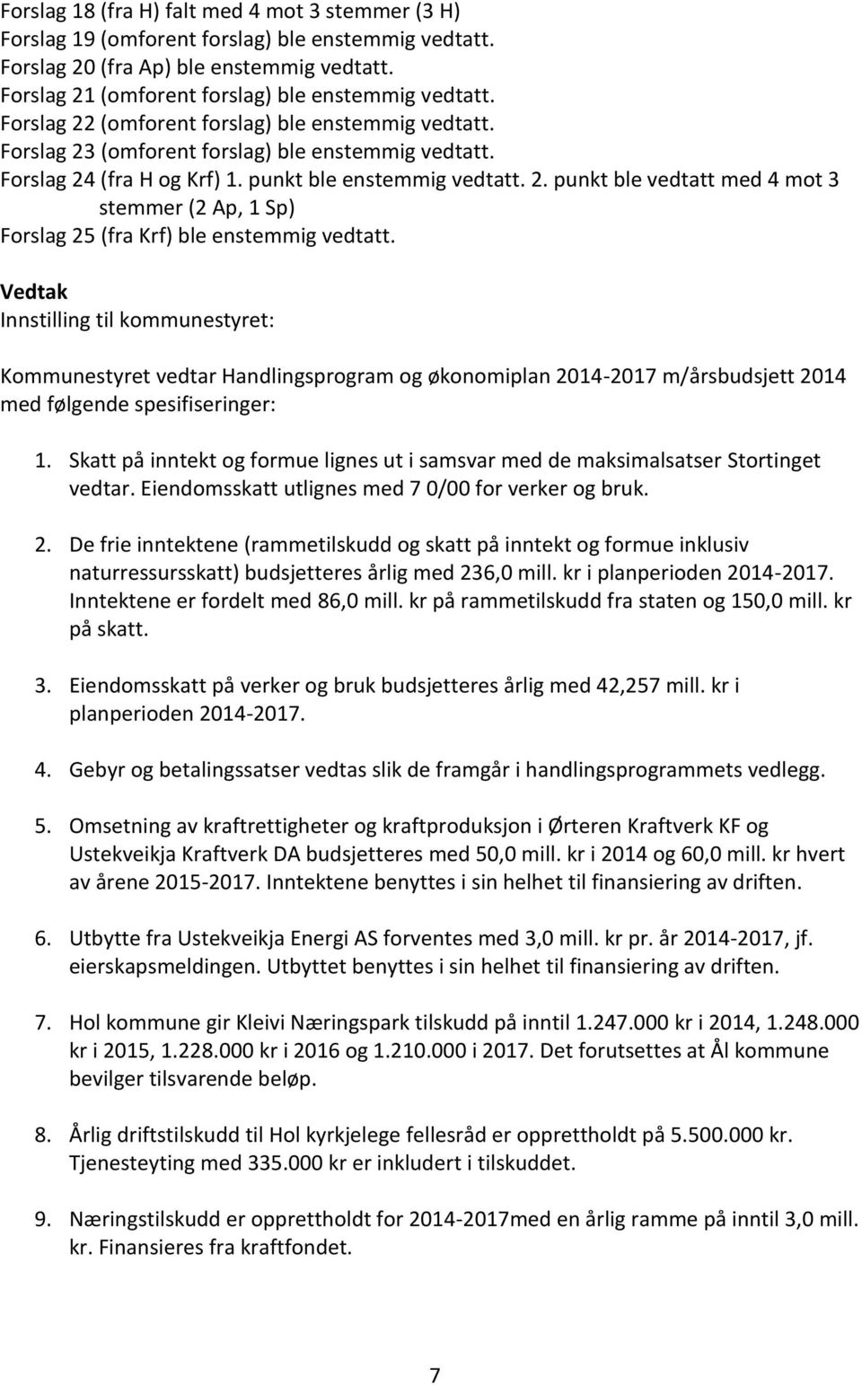Vedtak Innstilling til kommunestyret: Kommunestyret vedtar Handlingsprogram og økonomiplan 2014-2017 m/årsbudsjett 2014 med følgende spesifiseringer: 1.