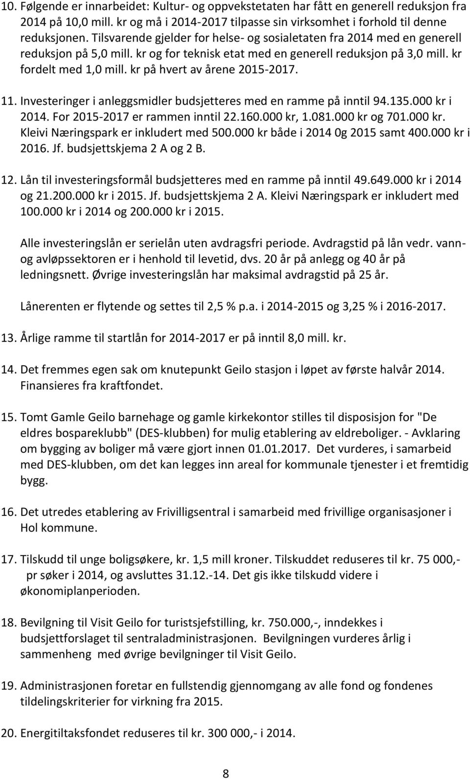 kr på hvert av årene 2015-2017. 11. Investeringer i anleggsmidler budsjetteres med en ramme på inntil 94.135.000 kr i 2014. For 2015-2017 er rammen inntil 22.160.000 kr, 1.081.000 kr og 701.000 kr. Kleivi Næringspark er inkludert med 500.