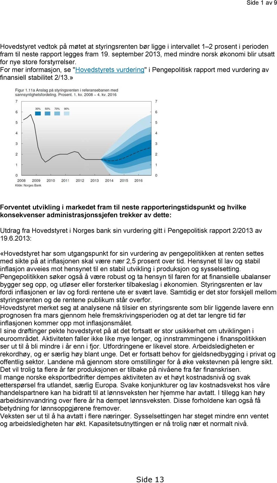 » Forventet utvikling i markedet fram til neste rapporteringstidspunkt og hvilke konsekvenser administrasjonssjefen trekker av dette: Utdrag fra Hovedstyret i Norges bank sin vurdering gitt i