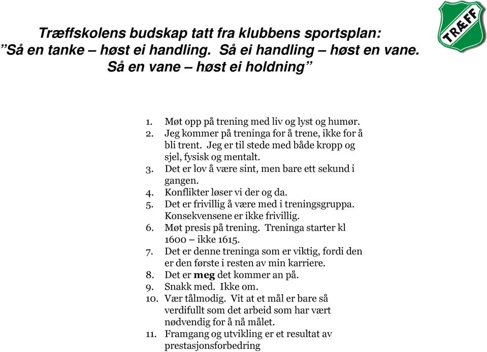 Konflikter løser vi der og da. 5. Det er frivillig å være med i treningsgruppa. Konsekvensene er ikke frivillig. 6. Møt presis på trening. Treninga starter kl 1600 ikke 1615. 7.