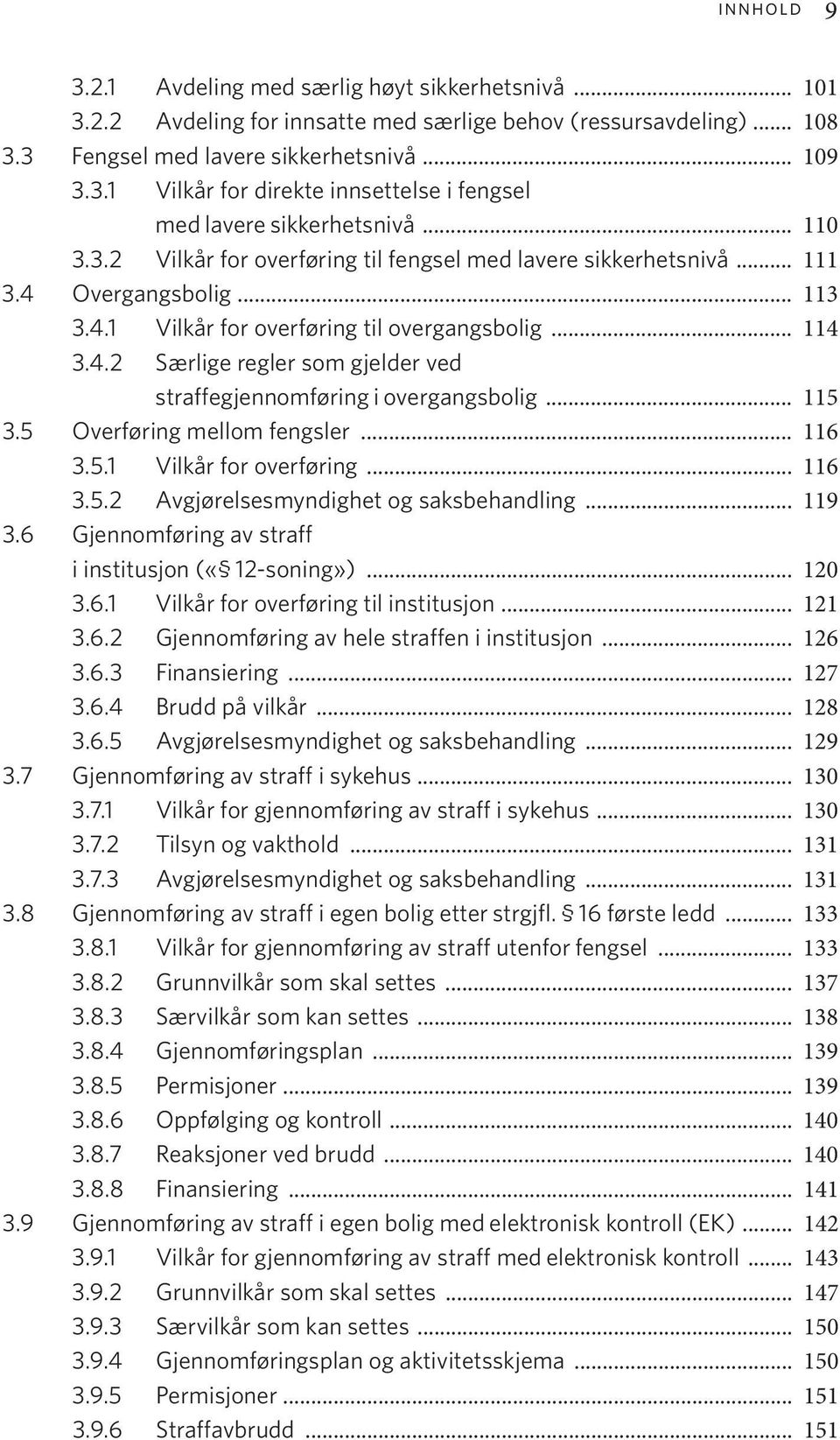 .. 115 3.5 Overføring mellom fengsler... 116 3.5.1 Vilkår for overføring... 116 3.5.2 Avgjørelsesmyndighet og saksbehandling... 119 3.6 Gjennomføring av straff i institusjon («12-soning»)... 120 3.6.1 Vilkår for overføring til institusjon.