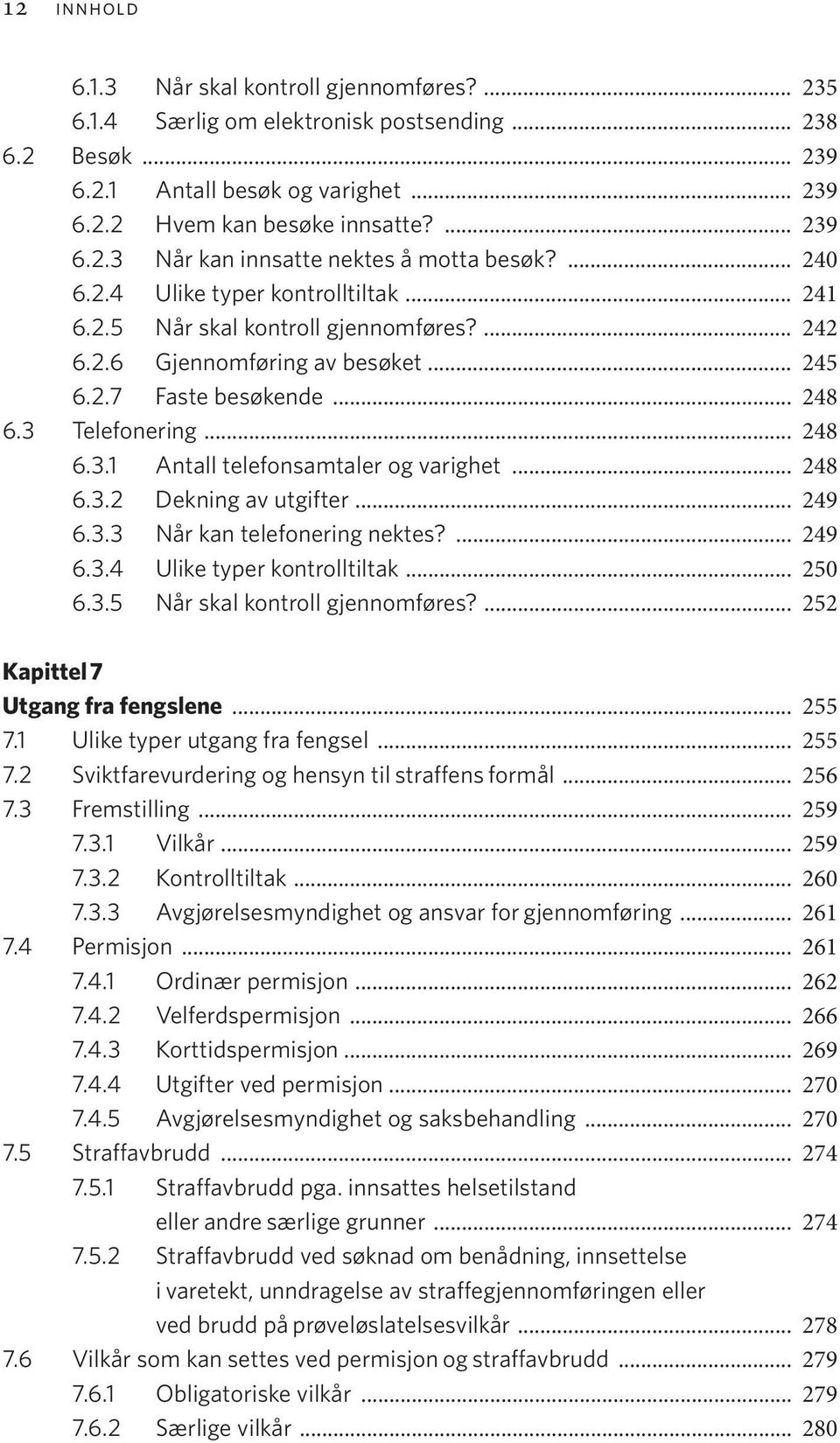 Telefonering... 248 6.3.1 Antall telefonsamtaler og varighet... 248 6.3.2 Dekning av utgifter... 249 6.3.3 Når kan telefonering nektes?... 249 6.3.4 Ulike typer kontrolltiltak... 250 6.3.5 Når skal kontroll gjennomføres?