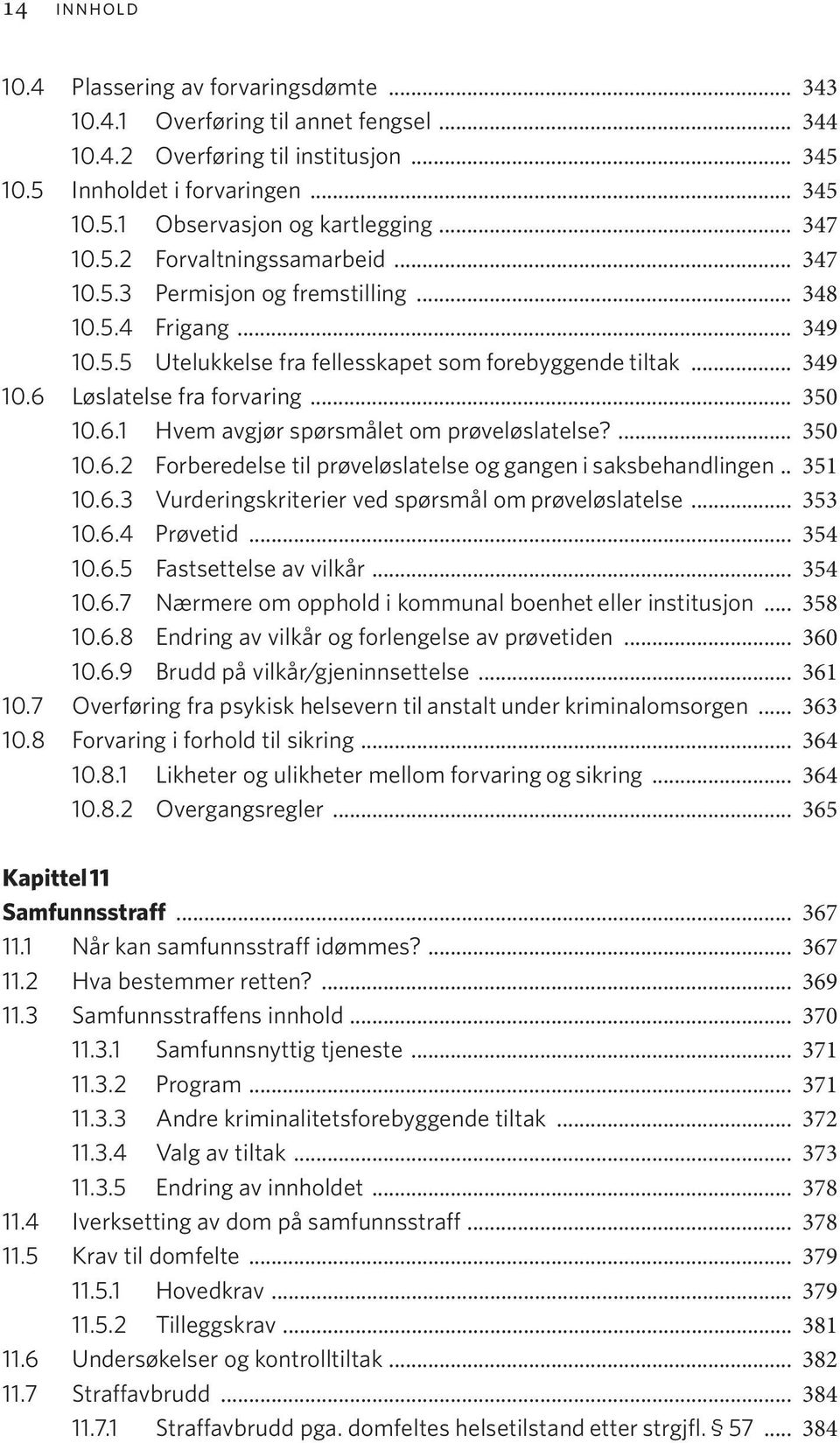 .. 350 10.6.1 Hvem avgjør spørsmålet om prøveløslatelse?... 350 10.6.2 Forberedelse til prøveløslatelse og gangen i saksbehandlingen... 351 10.6.3 Vurderingskriterier ved spørsmål om prøveløslatelse.