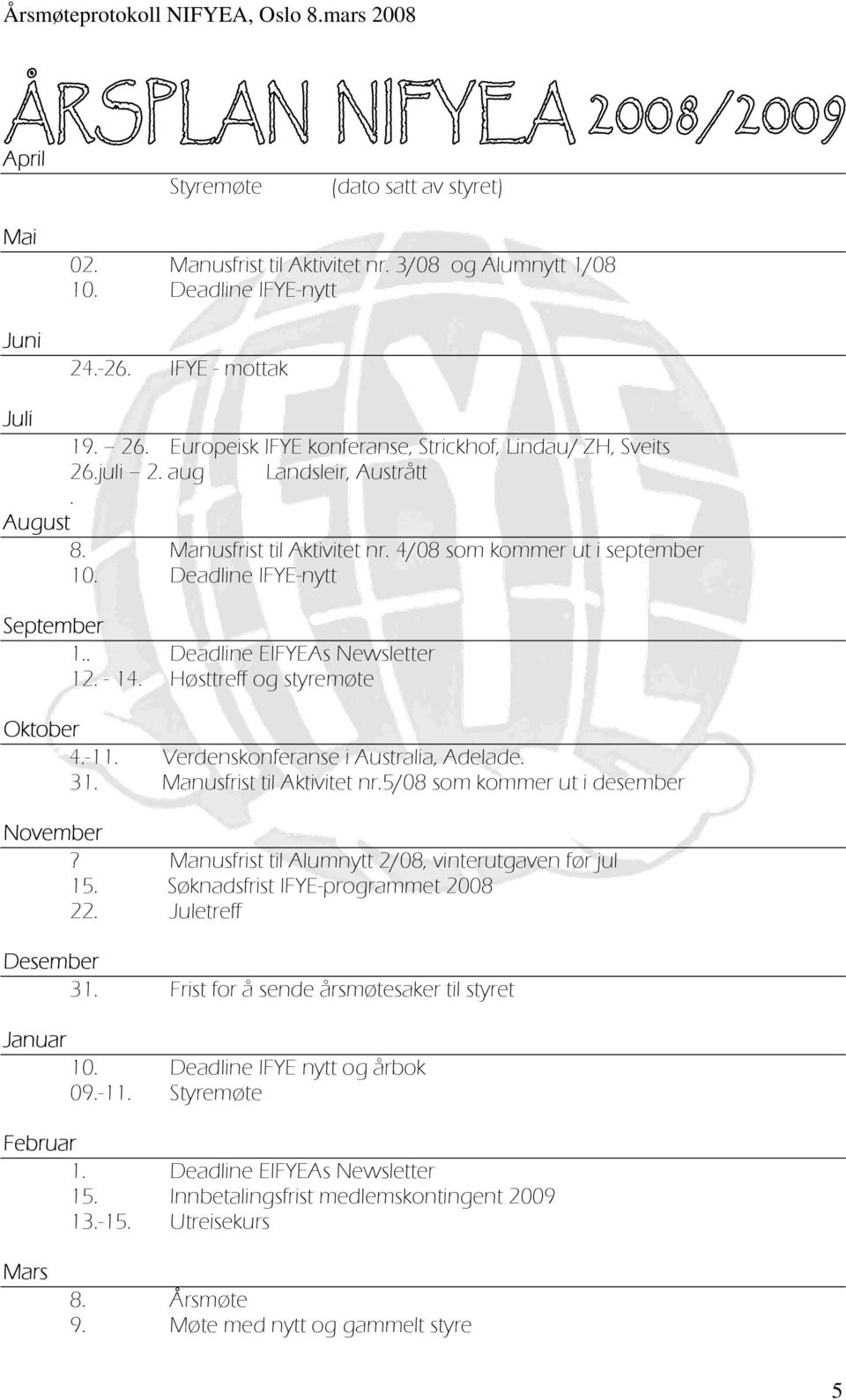 . Deadline EIFYEAs Newsletter 12. - 14. Høsttreff og styremøte Oktober 4.-11. Verdenskonferanse i Australia, Adelade. 31. Manusfrist til Aktivitet nr.5/08 som kommer ut i desember November?