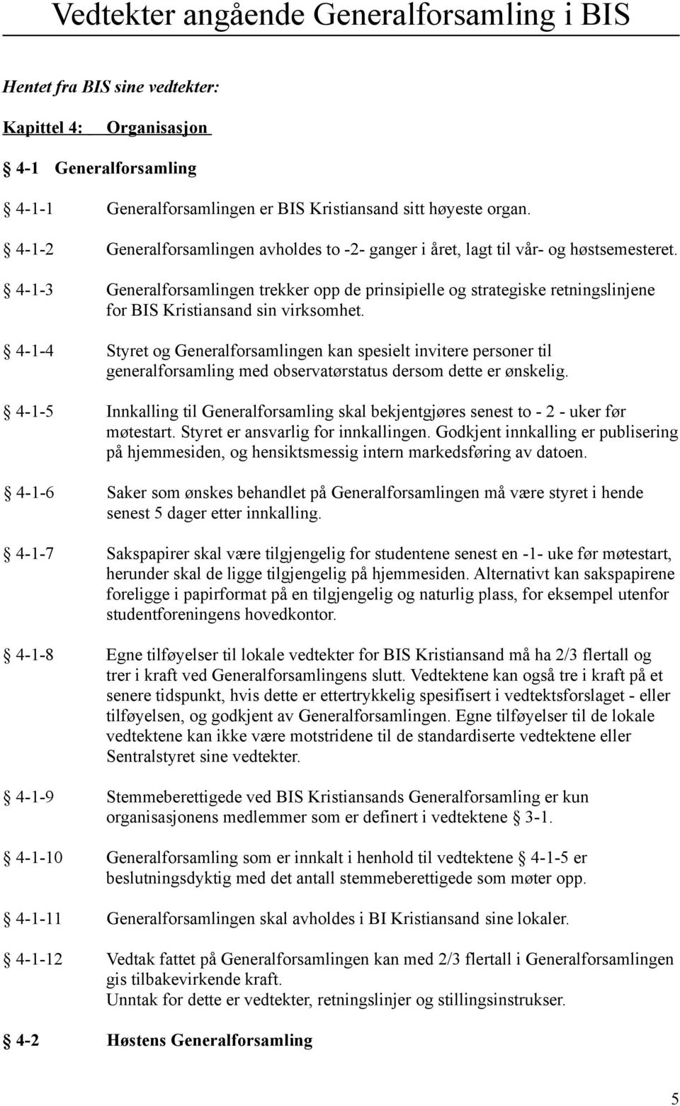 4-1-3 Generalforsamlingen trekker opp de prinsipielle og strategiske retningslinjene for BIS Kristiansand sin virksomhet.